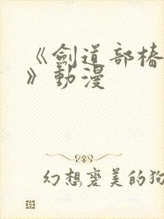 《剑道部椿前辈》动漫