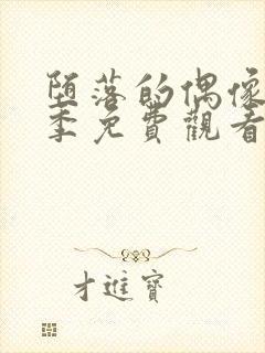 堕落的偶像女友季免费观看全集动漫