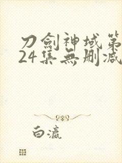 刀剑神域第一季24集无删减