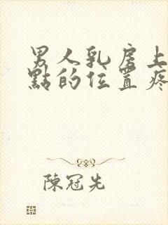 男人乳房上面一点的位置疼是怎么回事