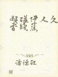 超碰伊人久久大香线蕉