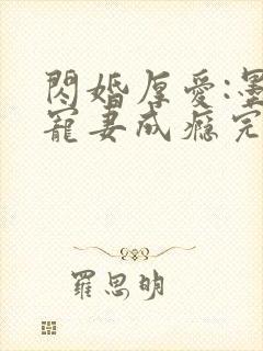 闪婚厚爱:墨少宠妻成瘾完整版