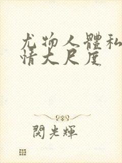 尤物人体私拍激情大尺度