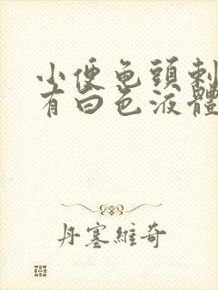 小便龟头剌痛带有白色液体