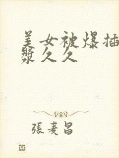 美女被爆插出白浆久久