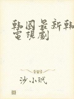 韩国最新韩剧网电视剧