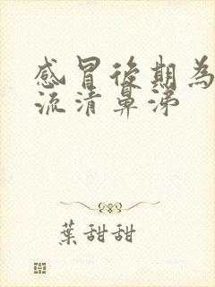 感冒后期为什么流清鼻涕