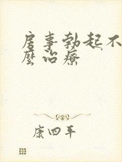 房事勃起不坚怎么治疗