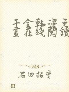 千金韩漫免费漫画在线阅读下拉式