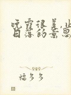 晚霞很美,止于日落的意思