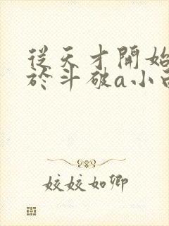 从天才开始无敌于斗破a小白b完结