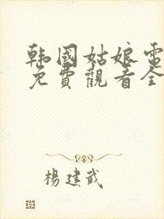 韩国姑娘电视剧免费观看全集高清