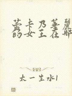 蕾卡乃华丽且我的女王在哪能看全集