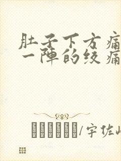 肚子下方痛一阵一阵的绞痛