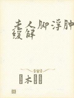 老人脚浮肿怎么缓解