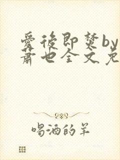 爱后即焚by林萧也全文免费阅读