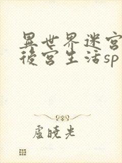 异世界迷宫里的后宫生活sp