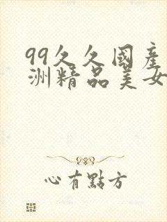 99久久国产亚洲精品美女