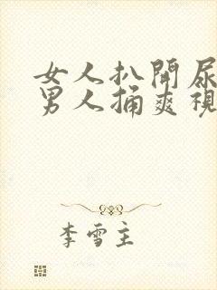 女人扒开尿口让男人捅爽视频