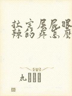 拉完屎屁眼火辣辣的疼怎么办