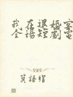 我在退婚宴惊艳全场短剧电视连续剧