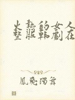 火热的女人2完整版韩剧在线观看