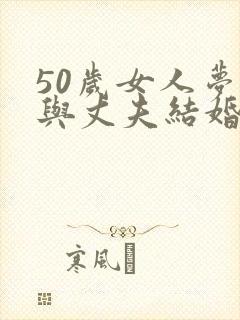 50岁女人梦到与丈夫结婚
