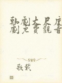 韩剧大尺度电视剧免费观看