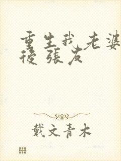 重生我老婆是天后 张友