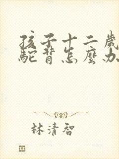 孩子十二岁有点驼背怎么办