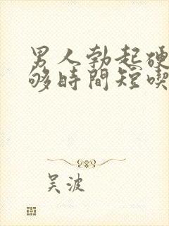 男人勃起硬度不够时间短吃什么药