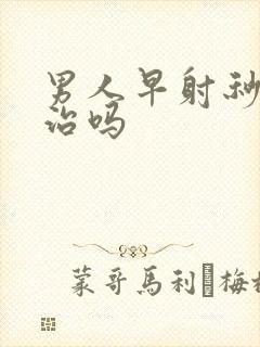 男人早射秒射能治吗