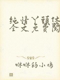 纯情丫头休想逃全文免费阅读