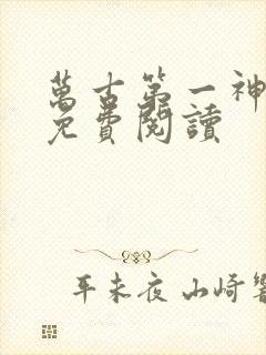 万古第一神全文免费阅读