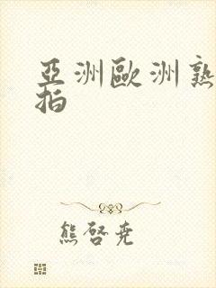 亚洲欧洲熟女偷拍