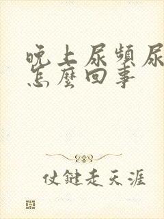 晚上尿频尿少是怎么回事