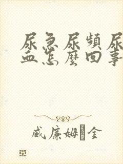 尿急尿频尿痛尿血怎么回事