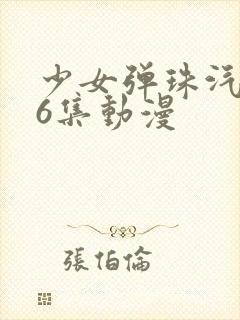 少女弹珠汽水第6集动漫