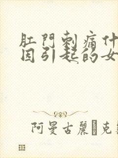 肛门刺痛什么原因引起的女性