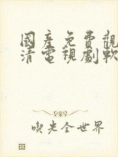 国产免费观看高清电视剧软件大全封面