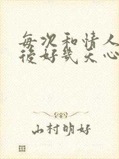 每次和情人见面后好几天心里难受