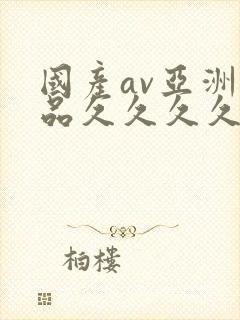 国产av亚洲精品久久久久