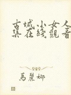 古城小女人40集在线观看免费