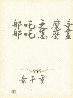 哪吒之魔童降世哪吒怎么画