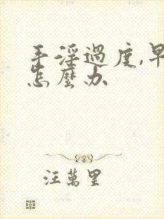 手淫过度,早射怎么办