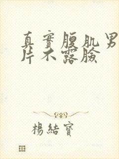 真实腹肌男生照片不露脸