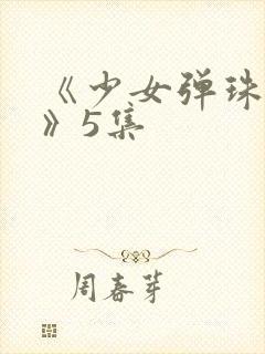 《少女弹珠汽水》5集