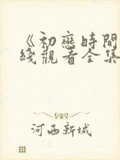 《初恋时间》在线观看全集动漫樱花