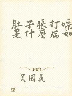 肚子胀打嗝放屁是什么病如何治疗