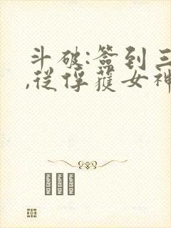 斗破:签到三年,从俘获女神开始下载txt